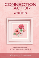 The Connection Factor for Women: Unlock the power of purposeful connections