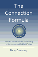 The Connection Formula: How to Autism-Ize Your Thinking and Become Your Child's Lifeline