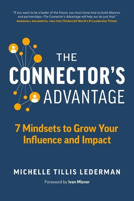 The Connector's Advantage: 7 Mindsets to Grow Your Influence and Impact - Lederman, Michelle Tillis