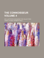 The Connoisseur; An Illustrated Magazine for Collectors Volume 4