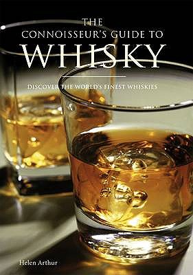 The Connoisseur's Guide to Whisky: Discover the World's Finest Whiskies - Arthur, Helen