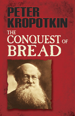 The Conquest of Bread - Kropotkin, Peter