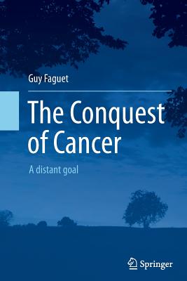 The Conquest of Cancer: A Distant Goal - Faguet, Guy