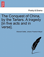 The Conquest of China, by the Tartars. a Tragedy [In Five Acts and in Verse].