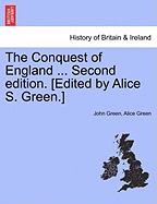 The Conquest of England ... Second Edition. [Edited by Alice S. Green.]