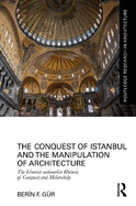 The Conquest of Istanbul and the Manipulation of Architecture: The Islamist-Nationalist Rhetoric of Conquest and Melancholy
