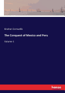 The Conquest of Mexico and Peru: Volume 1