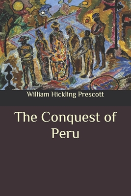 The Conquest of Peru - Prescott, William H