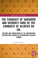 The Conquest of Santarm and Goswin's Song of the Conquest of Alccer Do Sal: Editions and Translations of de Expugnatione Scalabis and Gosuini de Expugnatione Salaciae Carmen