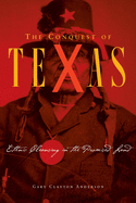 The Conquest of Texas: Ethnic Cleansing in the Promised Land, 1820-1875