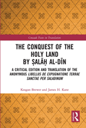 The Conquest of the Holy Land by ala al-Din: A critical edition and translation of the anonymous Libellus de expugnatione Terrae Sanctae per Saladinum