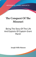 The Conquest Of The Missouri: Being The Story Of The Life And Exploits Of Captain Grant Marsh