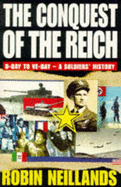 The Conquest of the Reich: From D-Day to VE-Day - A Soldiers' History - Neillands, Robin