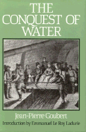 The Conquest of Water: The Advent of Health in the Industrial Age. Introduction by Emmanuel Le Roy Ladurie - Goubert, Jean-Pierre, and Wilson, Andrew (Translated by)