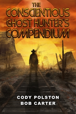 The Conscientious Ghost Hunter's Compendium - Carter, Bob, and Polston, Cody