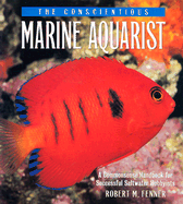 The Conscientious Marine Aquarist: A Commonsense Handbook for Successful Saltwater Hobbyists - Fenner, Robert M, and Turk, Christopher (Foreword by)