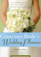 The Conscious Bride's Wedding Planner: How to Prepare Emotionally, Practically, and Spiritually for a Meaningful and Joyous Wedding