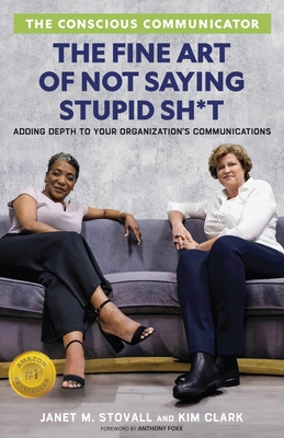 The Conscious Communicator: The Fine Art of Not Saying Stupid Sh*t - Stovall, Janet M, and Clark, Kim