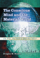 The Conscious Mind and the Material World: On Psi, the Soul and the Self - Stokes, Douglas M