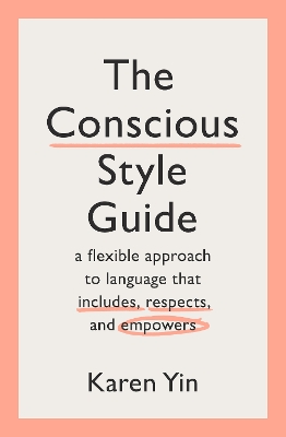 The Conscious Style Guide: a flexible approach to language that includes, respects, and empowers - Yin, Karen