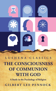 The Consciousness of Communion With God A Study in the Psychology of Religion