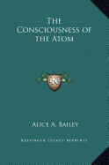 The Consciousness of the Atom - Bailey, Alice A