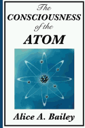 The Consciousness of the Atom - Bailey, Alice