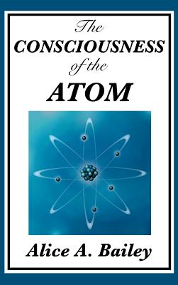 The Consciousness of the Atom - Bailey, Alice A