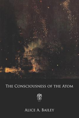 The Consciousness of the Atom - Bailey, Alice Ann