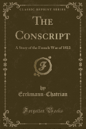 The Conscript: A Story of the French War of 1813 (Classic Reprint)