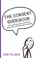 The Consent Guidebook: A Practical Approach to Consensual, Respectful, and Enthusiastic Interactions