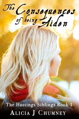 The Consequences of Being Aiden: A Hastings Sisters Story - Chumney, Alicia J