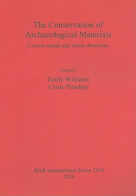 The Conservation of Archaeological Materials: Current trends and future directions - Peachey, Claire (Editor), and Williams, Emily (Editor)