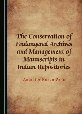 The Conservation of Endangered Archives and Management of Manuscripts in Indian Repositories - Kundu Saha, Anindita