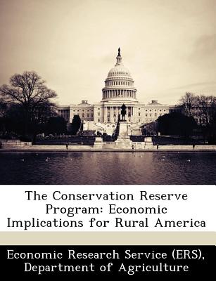 The Conservation Reserve Program: Economic Implications for Rural America - Economic Research Service (Ers), Departm (Creator)