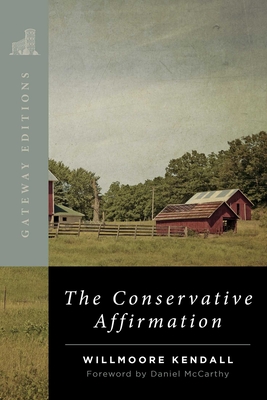 The Conservative Affirmation - Kendall, Willmoore, and McCarthy, Daniel (Introduction by)