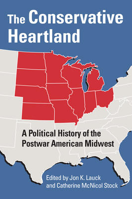 The Conservative Heartland: A Political History of the Postwar American Midwest - Lauck, Jon K (Editor), and Stock, Catherine McNicol (Editor)