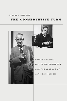 The Conservative Turn: Lionel Trilling, Whittaker Chambers, and the Lessons of Anti-Communism - Kimmage, Michael