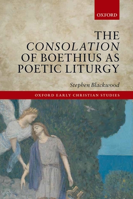 The Consolation of Boethius as Poetic Liturgy - Blackwood, Stephen