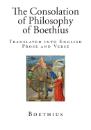 The Consolation of Philosophy of Boethius: Translated Into English Prose and Verse