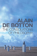 The Consolations of Philosophy - de Botton, Alain