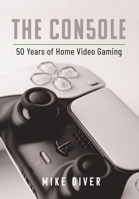 The Console: 50 Years of Home Video Gaming - Diver, Mike