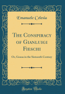 The Conspiracy of Gianluigi Fieschi: Or, Genoa in the Sixteenth Century (Classic Reprint)