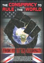 The Conspiracy to Rule the World: From 911 to the Illuminati - 