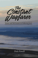 The Constant Wayfarer: Stories and Life Lessons on Following Jesus