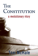 The Constitution: A Revolutionary Story: The Historically Accurate and Decidedly Entertaining Owner's Manual