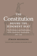 The Constitution Before the Judgment Seat: The Prehistory and Ratification of the American Constitution, 1787-1791