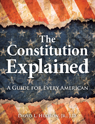 The Constitution Explained: A Guide for Every American - Hudson, David L, Jr.