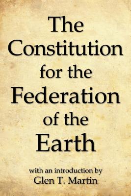 The Constitution for the Federation of the Earth, Compact Edition - Martin, Glen T (Introduction by)