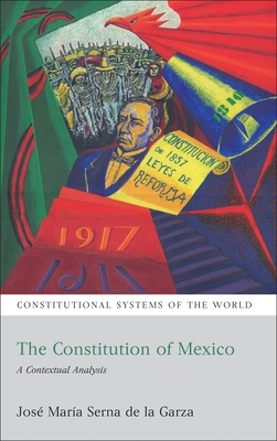 The Constitution of Mexico: A Contextual Analysis - Garza, Jos Mara Serna de la, and Harding, Andrew (Editor), and Berger, Benjamin L (Editor)